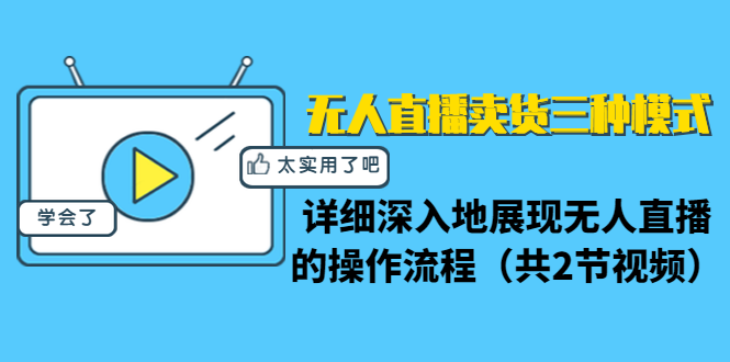 无人直播卖货三种模式：详细深入地展现无人直播的操作流程（共2节视频） - 网赚资源网-网赚资源网