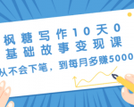 枫糖写作10天0基础故事变现课:从不会下笔,到每月多赚5000+(10节视频课)-网赚资源网