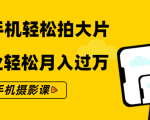 零基础用手机轻松拍大片,靠摄影副业轻松月入过万(21节手机摄影课)-网赚资源网