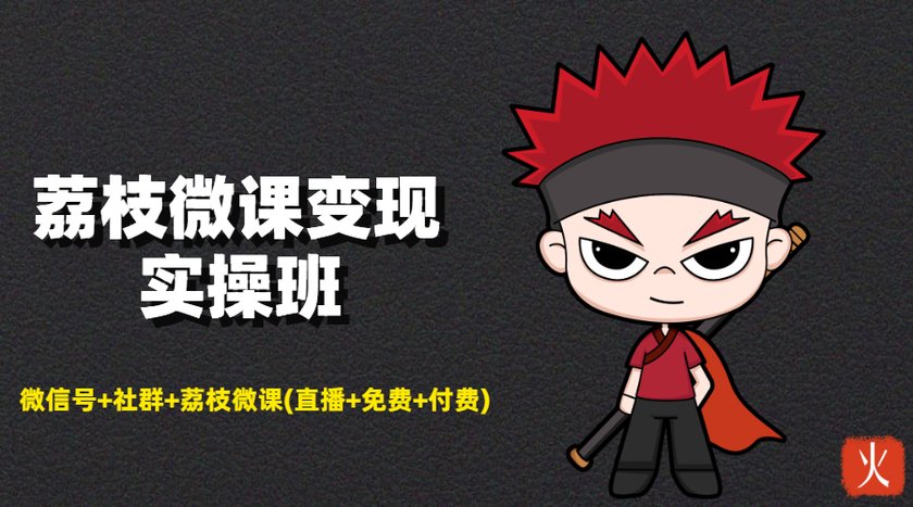 荔枝微课变现实操班：微信号+社群+荔枝微课打造自动化成交闭环系统 - 网赚资源网-网赚资源网