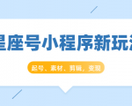 星座号小程序新玩法：起号、素材、剪辑，如何变现（附素材）-网赚资源网
