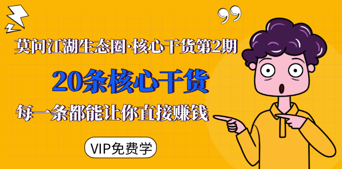 莫问江湖生态圈·核心干货第2期，20条核心干货，每一条都能让你直接赚钱 - 网赚资源网-网赚资源网