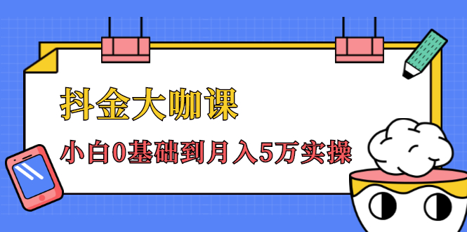 抖金大咖课：少奇全年52节抖音变现魔法课，小白0基础到月入5万实操 - 网赚资源网-网赚资源网