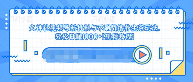 视频号新机制与不刷赞撸养生茶玩法，轻松日赚1000+ - 网赚资源网-网赚资源网