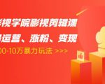 卡牌影视学院影视剪辑课:影视号运营、涨粉、变现、月入5000-10万暴力玩法-网赚资源网