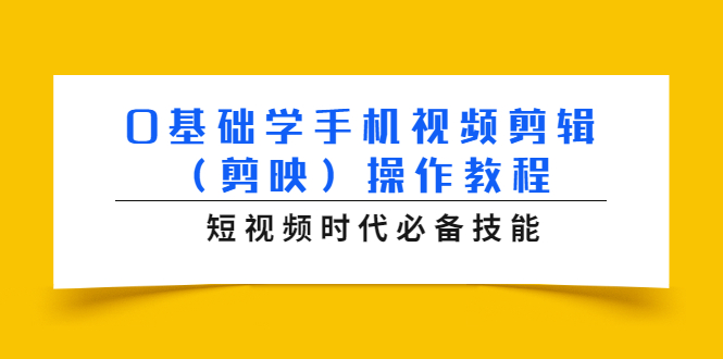 0基础学手机视频剪辑（剪映）操作教程，短视频时代必备技能 - 网赚资源网-网赚资源网