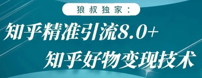 狼叔知乎精准引流8.0，知乎好物变现技术，轻松月赚3W+ - 网赚资源网-网赚资源网