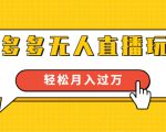 进阶战术课:拼多多无人直播玩法,实战操作,轻松月入过万(无水印)-网赚资源网