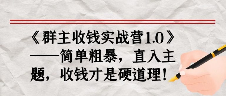 《群主收钱实战营1.0》——简单粗暴，直入主题，收钱才是硬道理 - 网赚资源网-网赚资源网