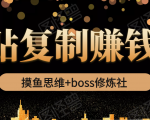 摸鱼思维+boss修炼社·粘贴复制赚钱术,我靠粘贴复制又赚了3万多,月入20万的项目-网赚资源网