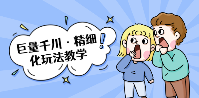 巨量千川·精细化玩法教学：玩转抖音小店，快速爆单核心的玩法 - 网赚资源网-网赚资源网