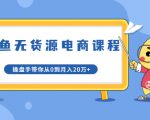 龟课·闲鱼无货源电商课程第20期:闲鱼项目操盘手带你从0到月入20万+-网赚资源网