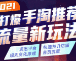 2021打爆手淘推荐流量新玩法:洞悉平台改版背后逻辑,快速拉升店铺首页流量-网赚资源网