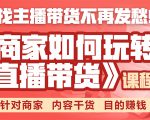 《手把手教你如何玩转直播带货》针对商家 内容干货 目的赚钱-网赚资源网