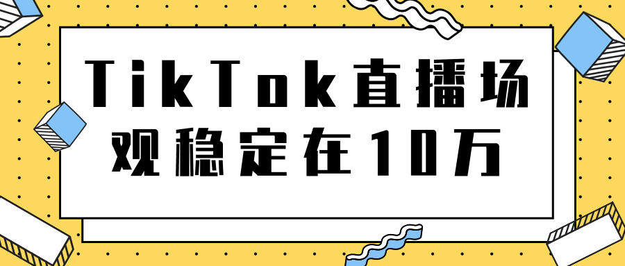 TikTok直播场观稳定在10万，导流独立站转化率1：5000实操讲解 - 网赚资源网-网赚资源网