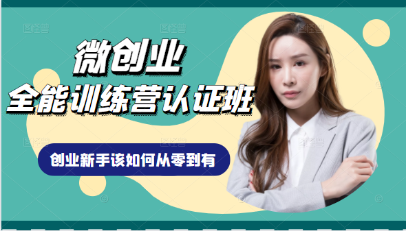 微创业全能训练营认证班课程，从理论知识与实际案例手把手指导创业新手如何从零到有 - 网赚资源网-网赚资源网