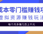 零成本零门槛赚钱项目,虚拟资源赚钱玩法每月多赚几百上千元-网赚资源网
