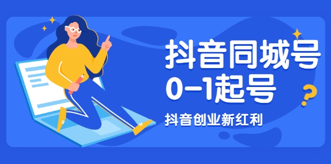 抖音同城号0-1起号，抖音创业新红利，2021年-2022年做同城号都不晚-网赚资源网