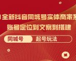 2021全新抖音同城号实体商家系统课,账号定位到文案到搭建 同城号起号玩法-网赚资源网