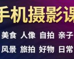 手机摄影一次学透，教程内容包括：美食、人像、自拍、风景、好物等-网赚资源网