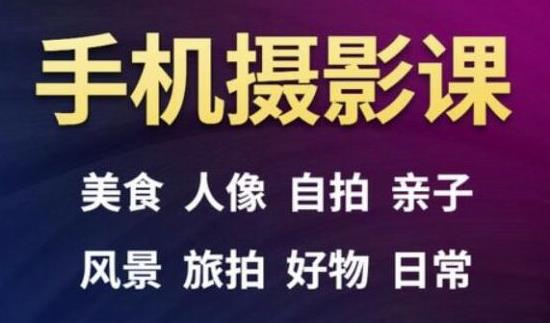 手机摄影一次学透，教程内容包括：美食、人像、自拍、风景、好物等 - 网赚资源网-网赚资源网