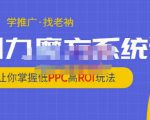 老衲·引力魔方系统课,让你掌握低PPC高ROI玩法,价值299元-网赚资源网