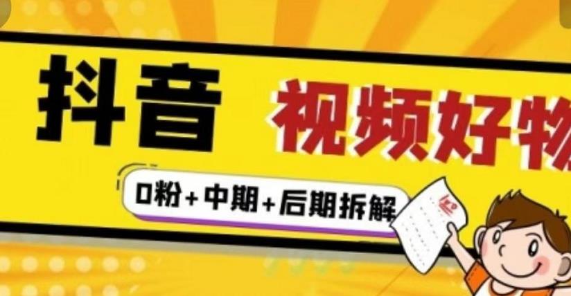 （燃烧好物）抖音视频好物分享实操课程（0粉+拆解+中期+后期） - 网赚资源网-网赚资源网