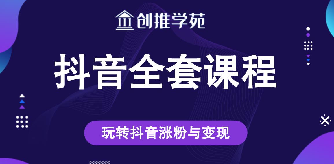 创推学苑抖音赚钱全套课程，玩转抖音涨粉与变现 - 网赚资源网-网赚资源网