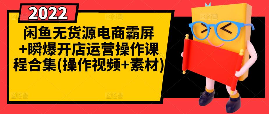 闲鱼无货源电商霸屏+瞬爆开店运营操作课程合集(操作视频+素材) - 网赚资源网-网赚资源网