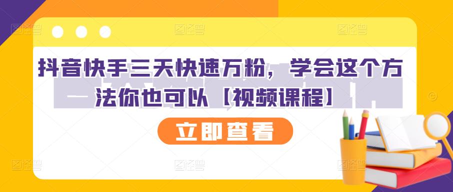 抖音快手三天快速万粉，学会这个方法你也可以【视频课程】 - 网赚资源网-网赚资源网
