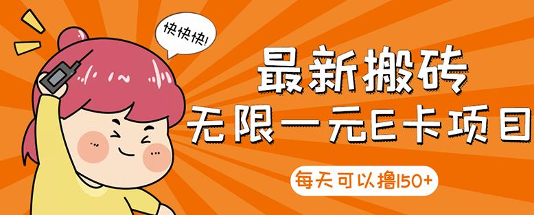 【高端精品】最新搬砖无限一元E卡项目，每天可以撸150+多劳多得，可实操 - 网赚资源网-网赚资源网