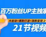 百万粉丝UP主独家秘诀：冷启动+爆款打造+涨粉变现2个月12W粉（21节视频课)-网赚资源网