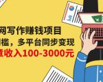 互联网写作赚钱项目:0成本0门槛,多平台同步变现,单篇文章收入100-3000元-网赚资源网