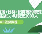 手机+直播+社群+招商邀约裂变技术：挑战1小时裂变1000人（8节视频教程）-网赚资源网