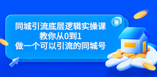 同城引流底层逻辑实操课，教你从0到1做一个可以引流的同城号（价值4980） - 网赚资源网-网赚资源网