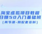 淘宝虚拟项目教程：日赚50入门基础班（两节课-附配套资料）-网赚资源网