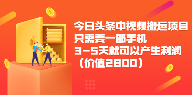 今日头条中视频搬运项目，只需要一部手机3-5天就可以产生利润（价值2800元） - 网赚资源网-网赚资源网