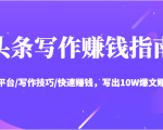 头条写作赚钱指南：玩转平台/写作技巧/快速赚钱，写出10W爆文赚大钱【送资料包】-网赚资源网