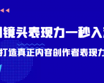 带你用镜头表现力一秒入戏打造真正内容创作者表现力(价值1580元)-网赚资源网