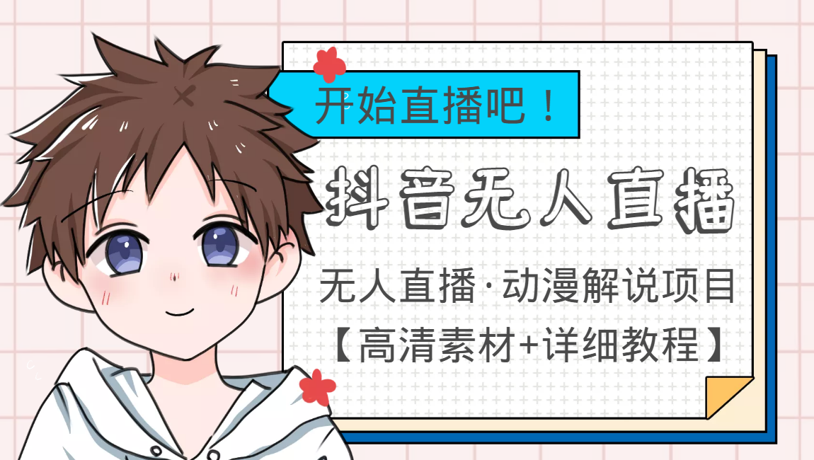 外面收费899最新抖音无人直播动漫解说项目，单号日入500+【高清素材+教程】 - 网赚资源网-网赚资源网