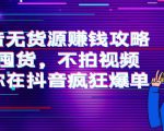 抖音无货源赚钱攻略,不囤货,不拍视频,带你在抖音疯狂爆单-网赚资源网