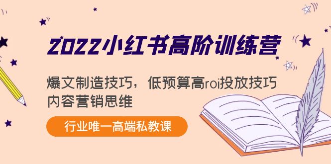 2022小红书高阶训练营：爆文制造技巧，低预算高roi投放技巧，内容营销思维 - 网赚资源网-网赚资源网