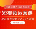 短视频运营课，适合短视频新手0-10万粉丝，快速起号产出优质内容（无水印）-网赚资源网