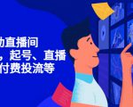7天启动直播间,全流程起号、直播搭建,付费投流等-网赚资源网