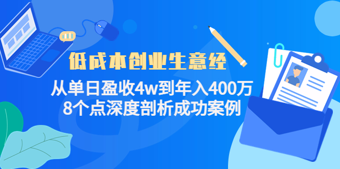 低成本创业生意经：从单日盈收4w到年入400万，8个点深度剖析成功案例 - 网赚资源网-网赚资源网