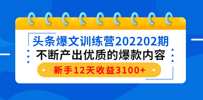 头条爆文训练营202202期，不断产出优质的爆款内容，新手12天收益3100+-网赚资源网