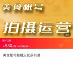 美食账号拍摄运营系统课 拍摄技能,剪辑技能,起号技能(价值980元)-网赚资源网