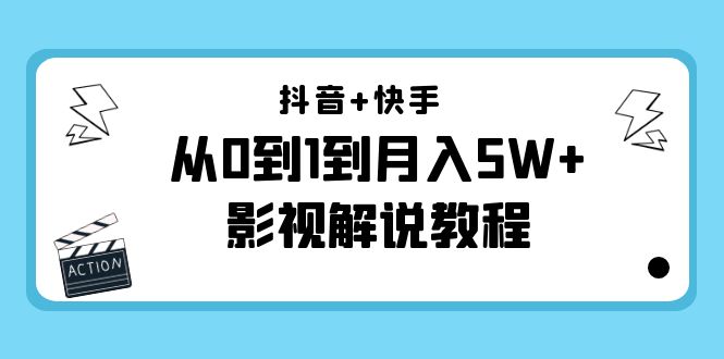 抖音+快手从0到1到月入5W+影视解说教程（更新11月份）-价值999元 - 网赚资源网-网赚资源网