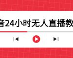 抖音24小时无人直播教程,一个人可在家操作,不封号-安全有效 (软件+教程)-网赚资源网