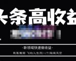 头条高收益批量操作,2023新领域快速做收益,头条号零基础轻松上手-网赚资源网